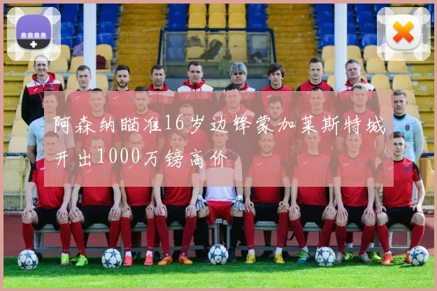 阿森纳瞄准16岁边锋蒙加莱斯特城开出1000万镑高价